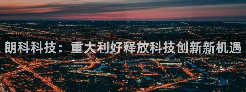朗科科技：重大利好释放科技创新新机遇