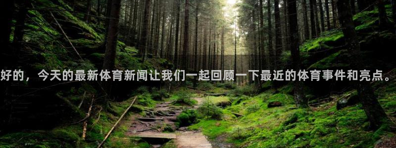 好的，今天的最新体育新闻让我们一起回顾一下最近的体育事件和亮点。