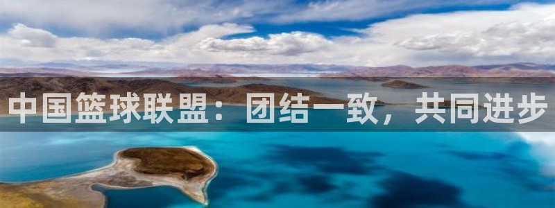 中国篮球联盟：团结一致，共同进步